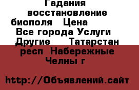 Гадания, восстановление биополя › Цена ­ 1 000 - Все города Услуги » Другие   . Татарстан респ.,Набережные Челны г.